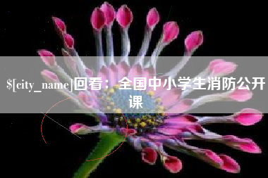 迁西回看：全国中小学生消防公开课
