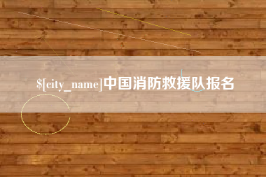 迁西中国消防救援队报名