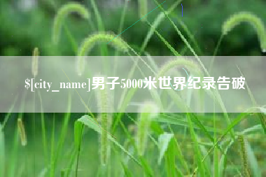 迁西男子5000米世界纪录告破
