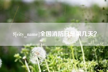 迁西全国消防日是第几天？