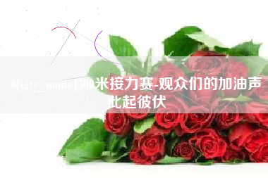 迁西500米接力赛-观众们的加油声此起彼伏