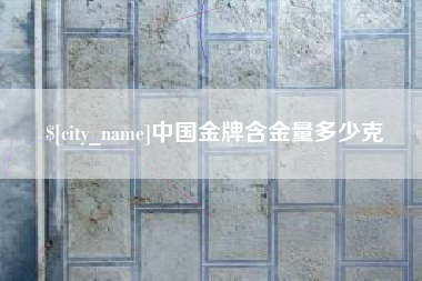 迁西中国金牌含金量多少克