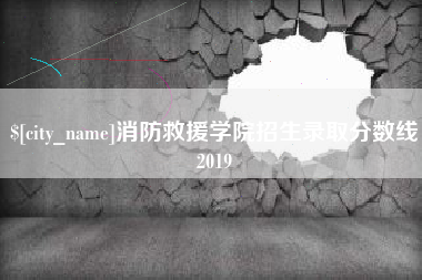 迁西消防救援学院招生录取分数线2019