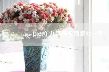 迁西2021年九宫格配图素材一套