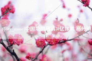 迁西中国地图高清30亿像素 高分辨率
