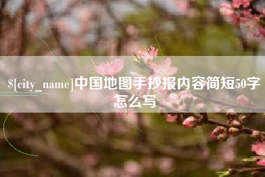 迁西中国地图手抄报内容简短50字怎么写