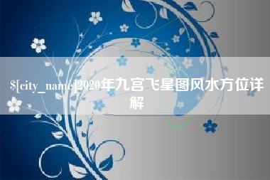 迁西2020年九宫飞星图风水方位详解