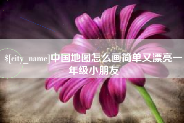 迁西中国地图怎么画简单又漂亮一年级小朋友