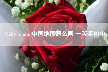 迁西中国地图怎么画 一等奖初中