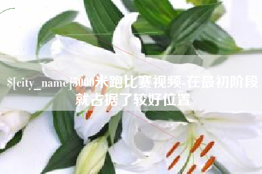 迁西5000米跑比赛视频-在最初阶段就占据了较好位置