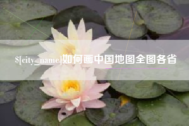 迁西如何画中国地图全图各省