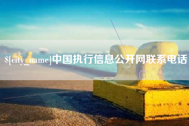 迁西中国执行信息公开网联系电话