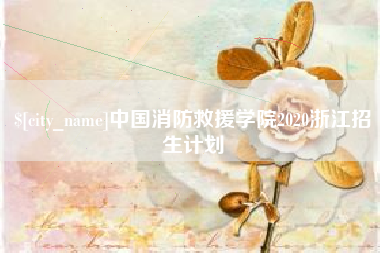 迁西中国消防救援学院2020浙江招生计划