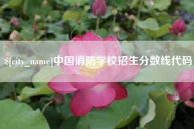 迁西中国消防学校招生分数线代码