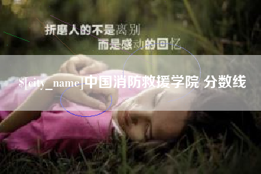 迁西中国消防救援学院 分数线