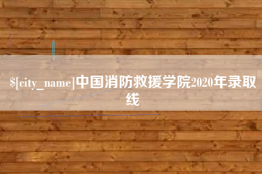 迁西中国消防救援学院2020年录取线