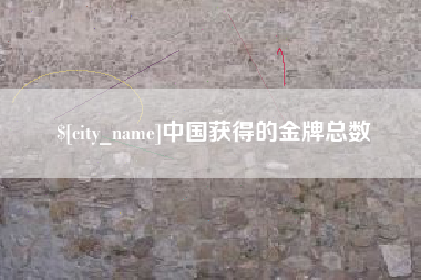 迁西中国获得的金牌总数
