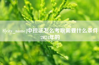 迁西中控证怎么考取需要什么条件2024年的