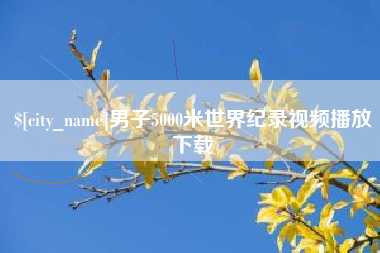 迁西男子5000米世界纪录视频播放下载
