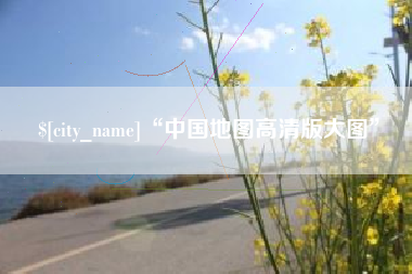 迁西“中国地图高清版大图”