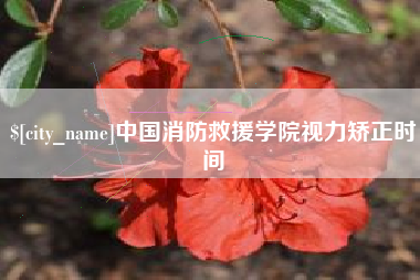 迁西中国消防救援学院视力矫正时间