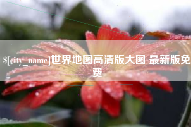 迁西世界地图高清版大图 最新版免费
